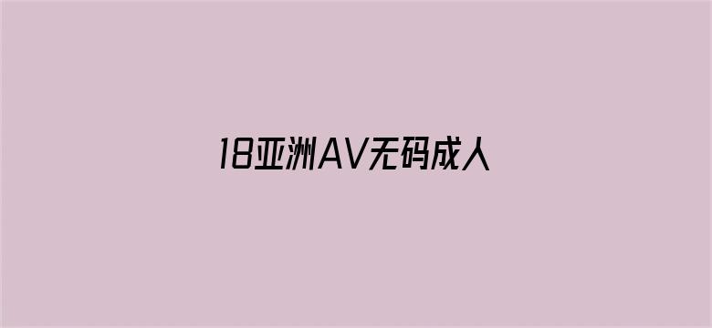 >18亚洲AV无码成人网站国产横幅海报图