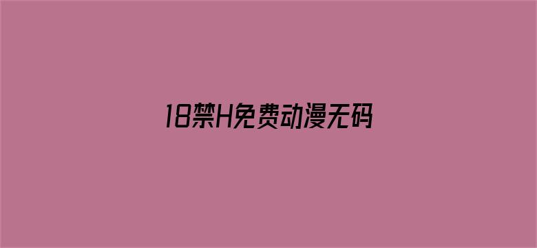 >18禁H免费动漫无码网站横幅海报图