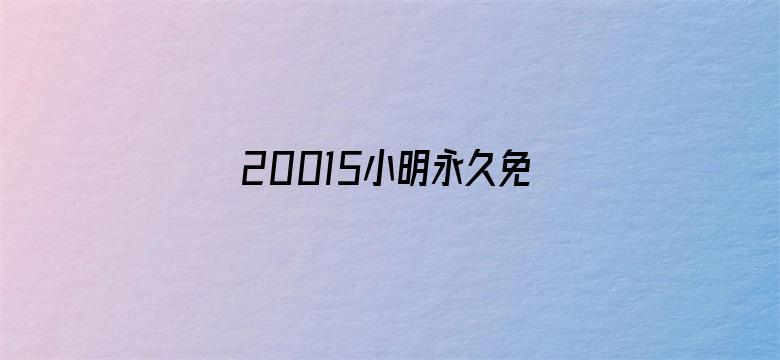 >20015小明永久免费地址横幅海报图