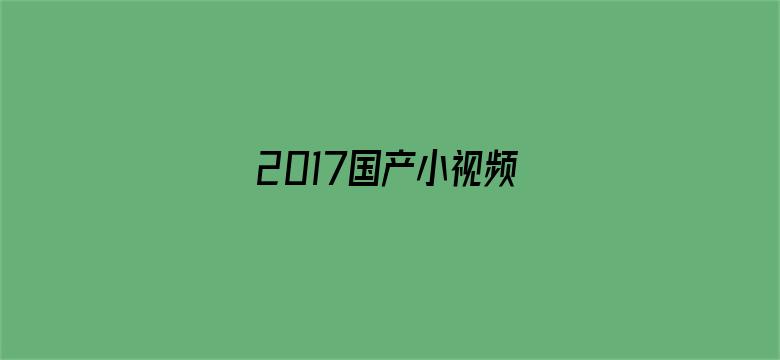 2017国产小视频电影封面图