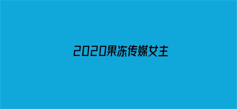 >2020果冻传媒女主颜值排行榜横幅海报图