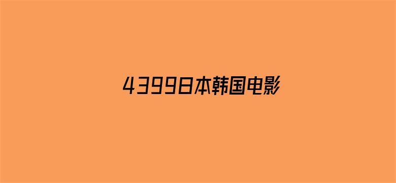 4399日本韩国电影高清完整版免费