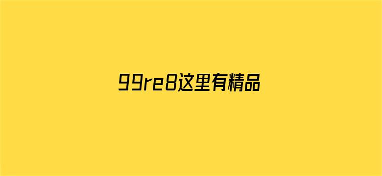 99re8这里有精品热视频8