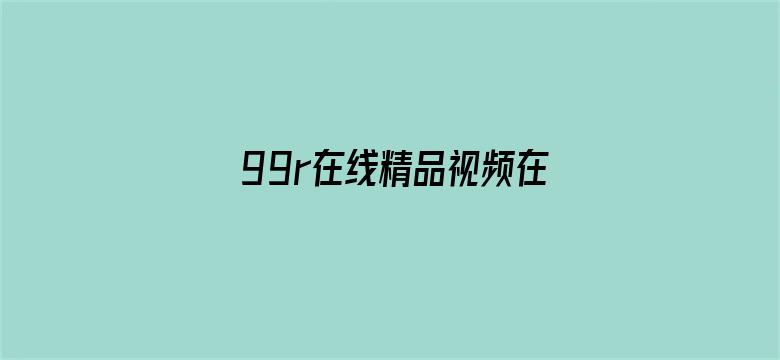 99r在线精品视频在线播放电影封面图