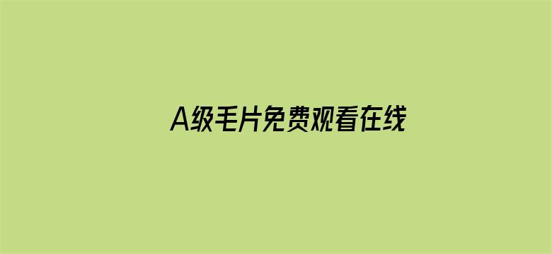 >A级毛片免费观看在线网站横幅海报图