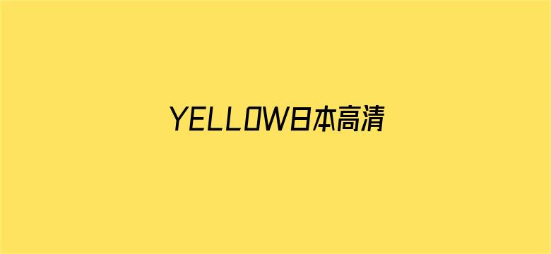 YELLOW日本高清免费中文-Movie