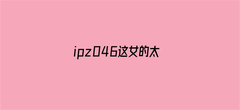 >ipz046这女的太漂亮了横幅海报图