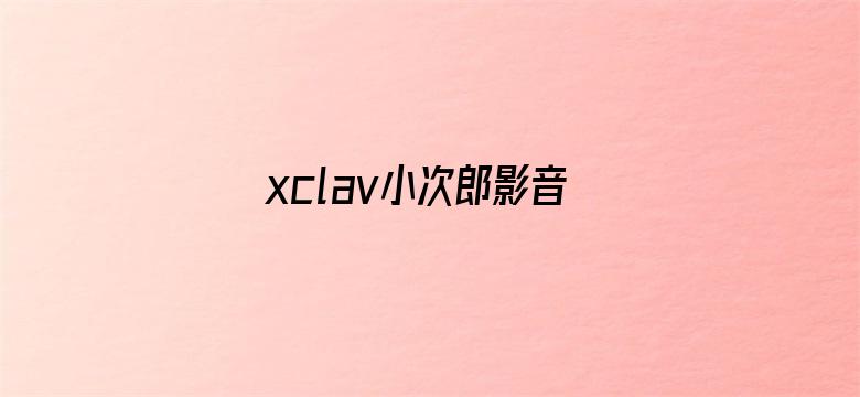 >xclav小次郎影音先锋横幅海报图