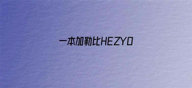 一本加勒比HEZYO东京热高清