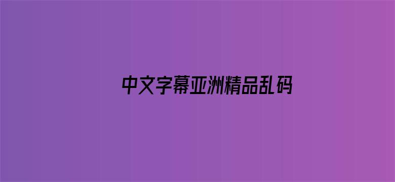 >中文字幕亚洲精品乱码在线横幅海报图