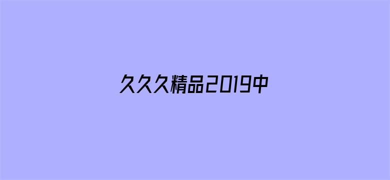 >久久久精品2019中文字幕横幅海报图