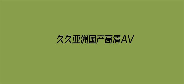 久久亚洲国产高清AV一级