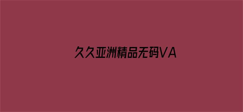 >久久亚洲精品无码VA大香大香横幅海报图