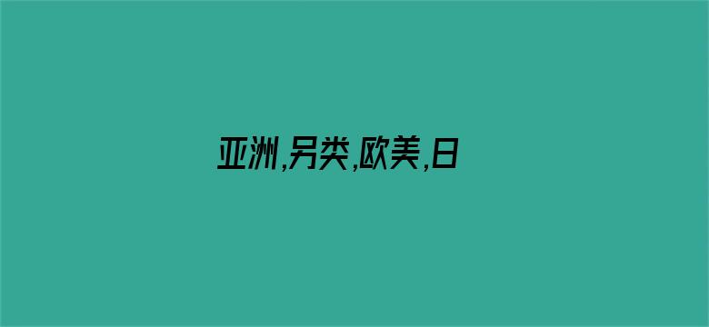 >亚洲,另类,欧美,日本在线综合横幅海报图