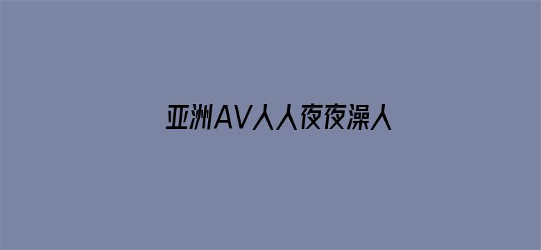 >亚洲AV人人夜夜澡人人横幅海报图