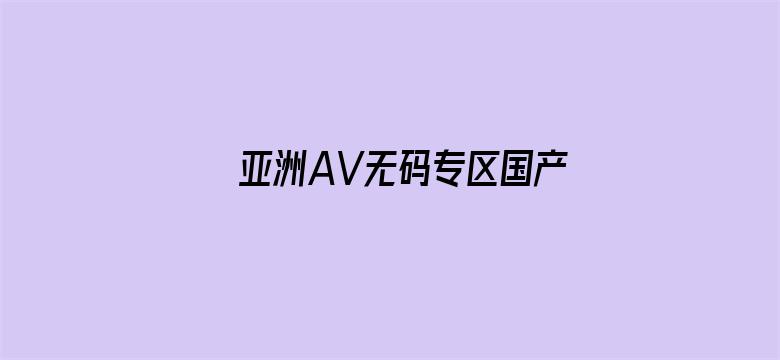 >亚洲AV无码专区国产乱码横幅海报图