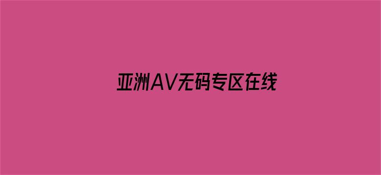 亚洲AV无码专区在线观看-Movie