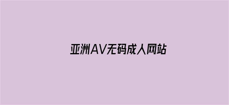 亚洲AV无码成人网站久久精品大-Movie