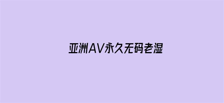 亚洲AV永久无码老湿机漫画电影封面图