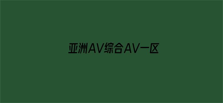 >亚洲AV综合AV一区二区综合横幅海报图