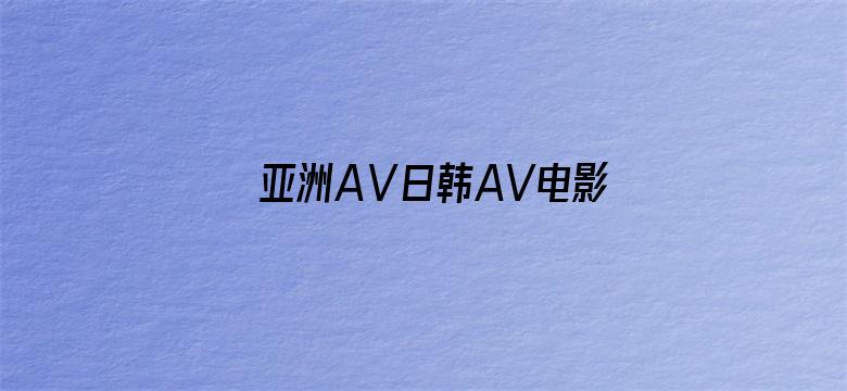 >亚洲AⅤ日韩AV电影在线观看横幅海报图