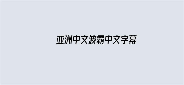 >亚洲中文波霸中文字幕横幅海报图