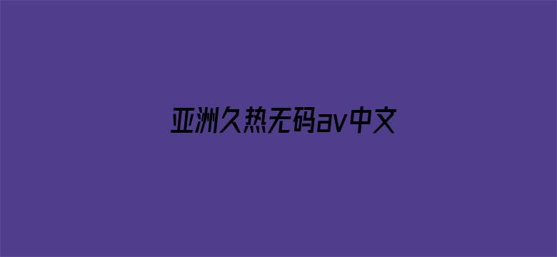 亚洲久热无码av中文字幕