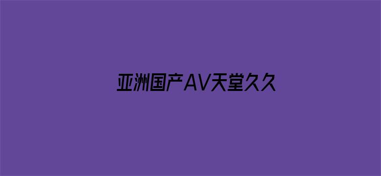 亚洲国产AV天堂久久无码-Movie