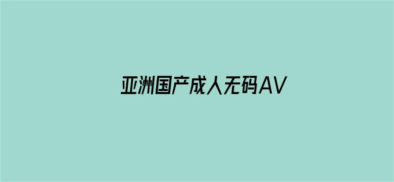 亚洲国产成人无码AV在线播放-Movie