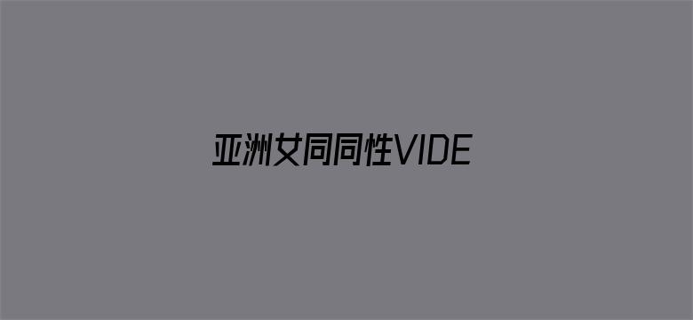 >亚洲女同同性VIDEOS横幅海报图