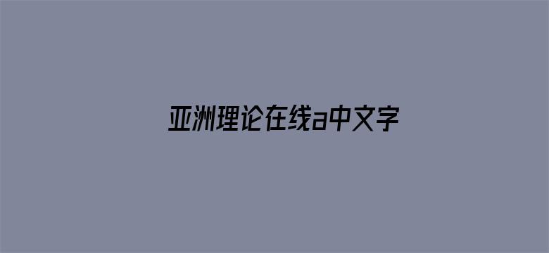 >亚洲理论在线a中文字幕横幅海报图