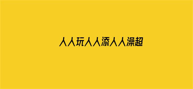 >人人玩人人添人人澡超碰偷拍横幅海报图