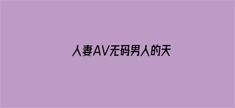 >人妻AV无码男人的天堂横幅海报图