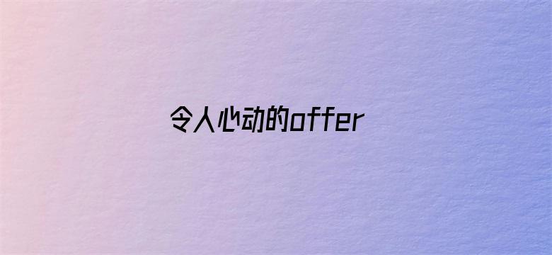 令人心动的offer第二季