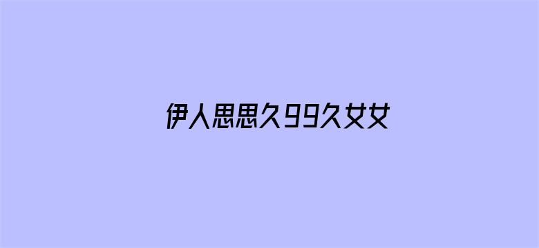 伊人思思久99久女女精品视频