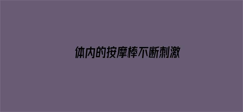 >体内的按摩棒不断刺激横幅海报图