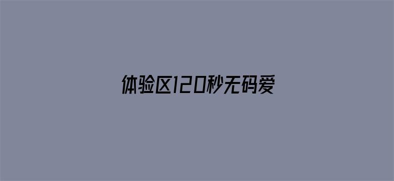 体验区120秒无码爱视频-Movie