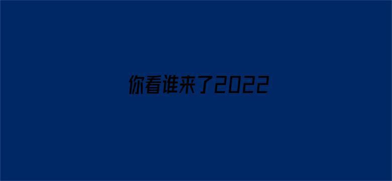 你看谁来了2022