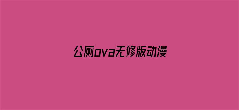 公厕ova无修版动漫在线-Movie