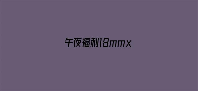 >午夜福利18mmx横幅海报图