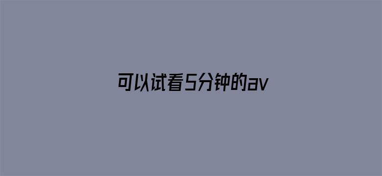 可以试看5分钟的av大片电影封面图