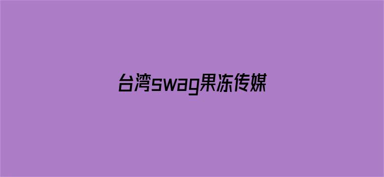 台湾swag果冻传媒-Movie