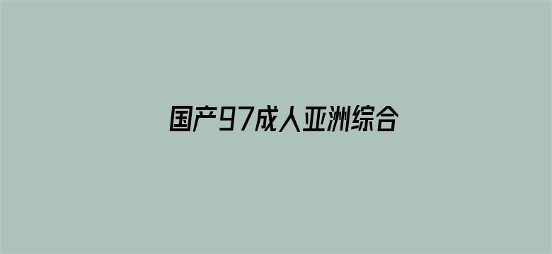 >国产97成人亚洲综合在线观看横幅海报图