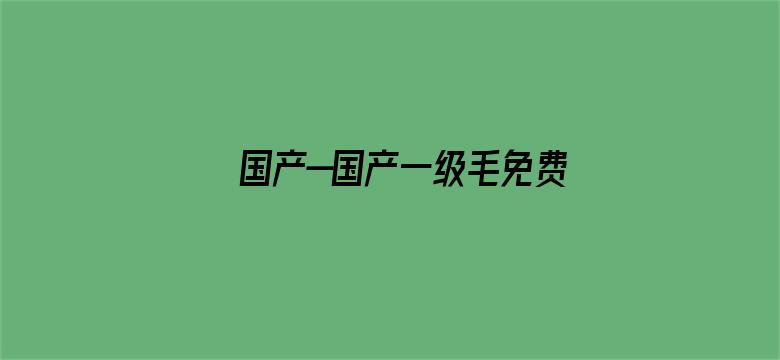 国产—国产一级毛免费网站电影封面图