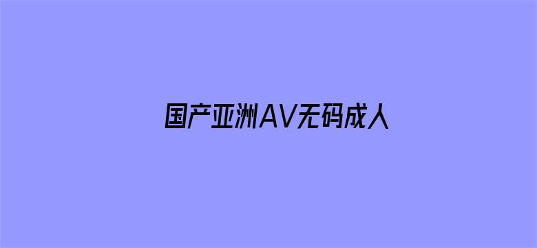 国产亚洲AV无码成人网站-Movie