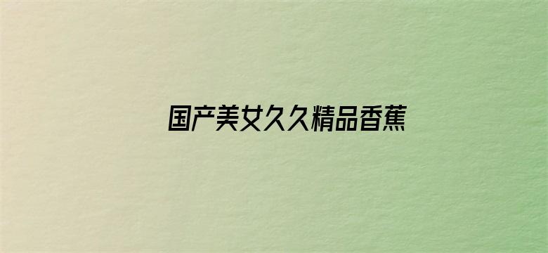 >国产美女久久精品香蕉69横幅海报图