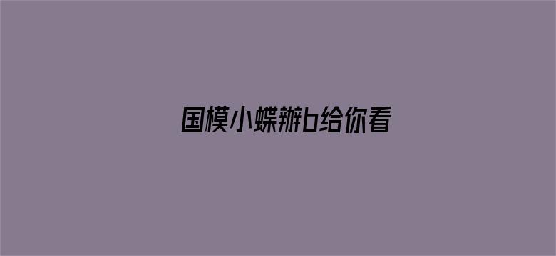 国模小蝶辦b给你看-Movie