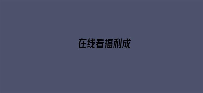 在线看福利成-Movie