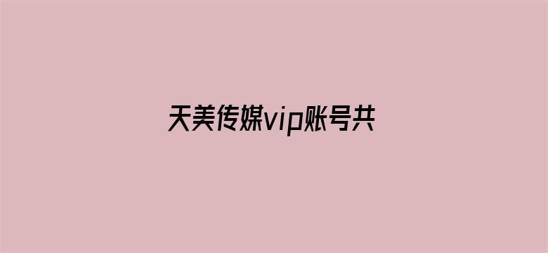 >天美传媒vip账号共享横幅海报图