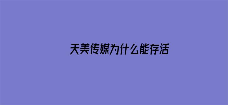 >天美传媒为什么能存活横幅海报图